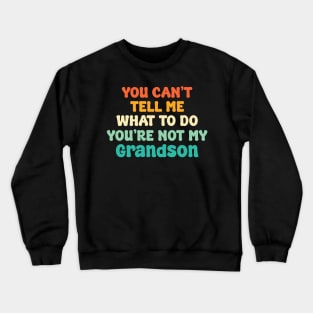 You Can't Tell Me What To Do You're Not My Grandson Crewneck Sweatshirt